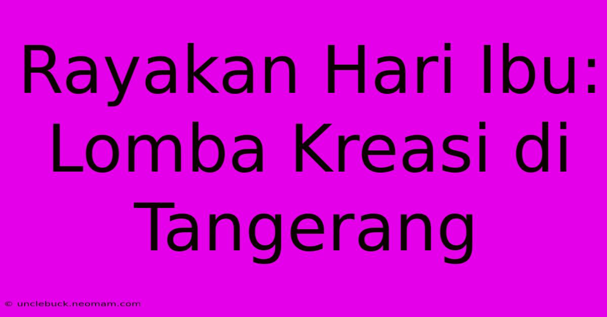 Rayakan Hari Ibu: Lomba Kreasi Di Tangerang