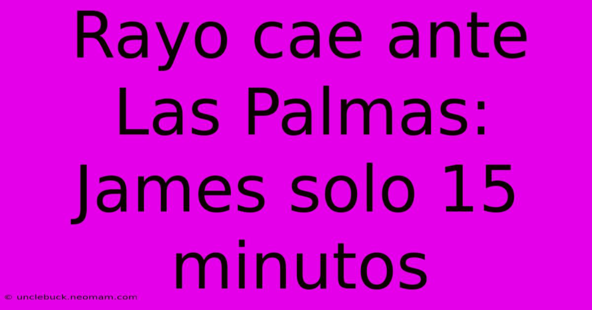 Rayo Cae Ante Las Palmas: James Solo 15 Minutos