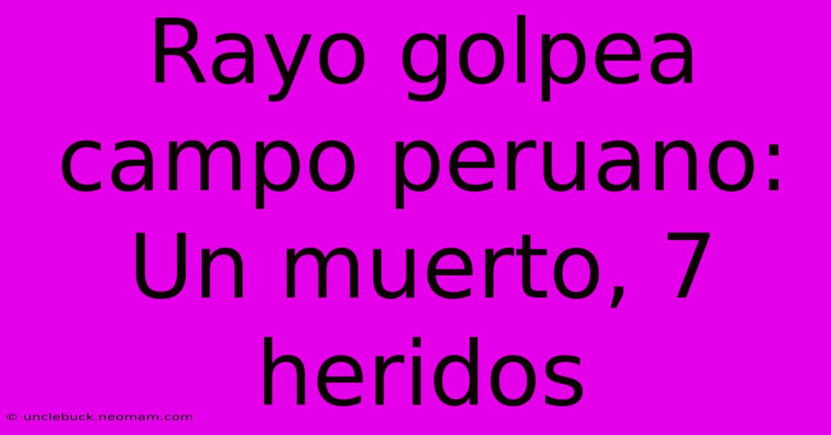 Rayo Golpea Campo Peruano: Un Muerto, 7 Heridos