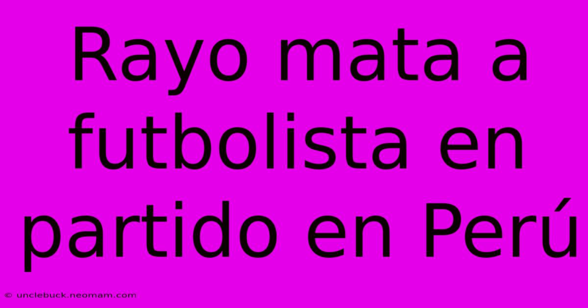 Rayo Mata A Futbolista En Partido En Perú