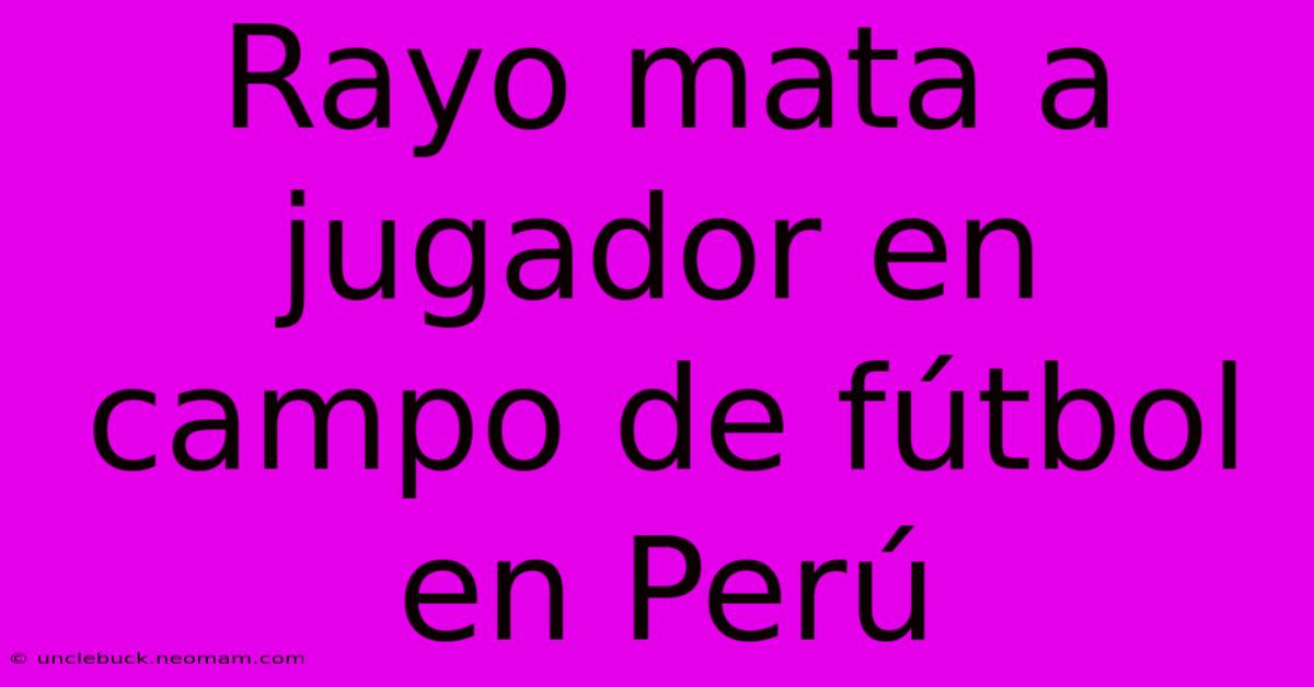 Rayo Mata A Jugador En Campo De Fútbol En Perú