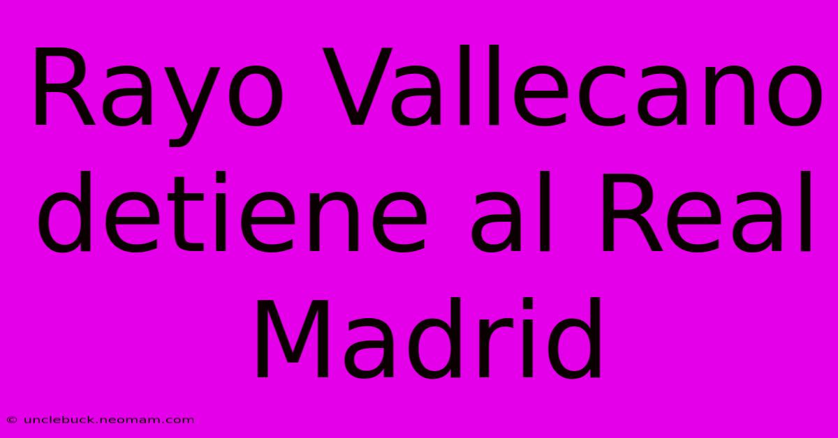 Rayo Vallecano Detiene Al Real Madrid