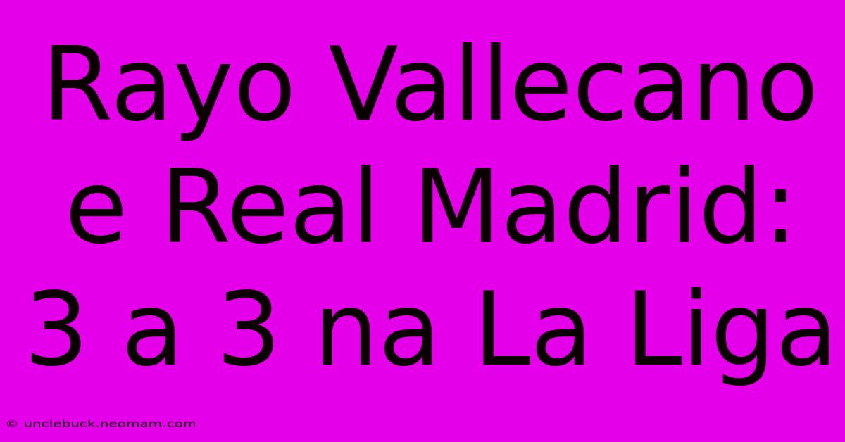 Rayo Vallecano E Real Madrid: 3 A 3 Na La Liga