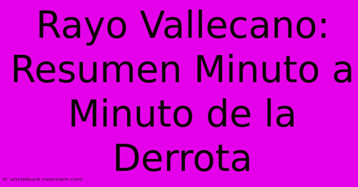 Rayo Vallecano: Resumen Minuto A Minuto De La Derrota