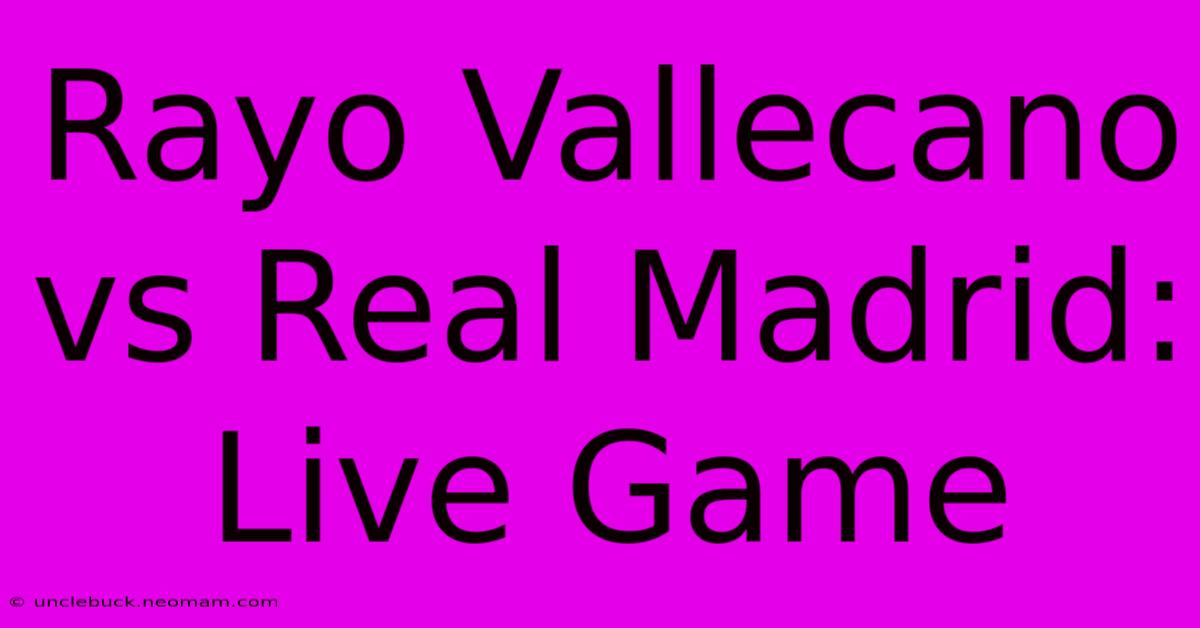 Rayo Vallecano Vs Real Madrid: Live Game