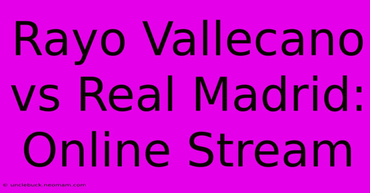 Rayo Vallecano Vs Real Madrid: Online Stream