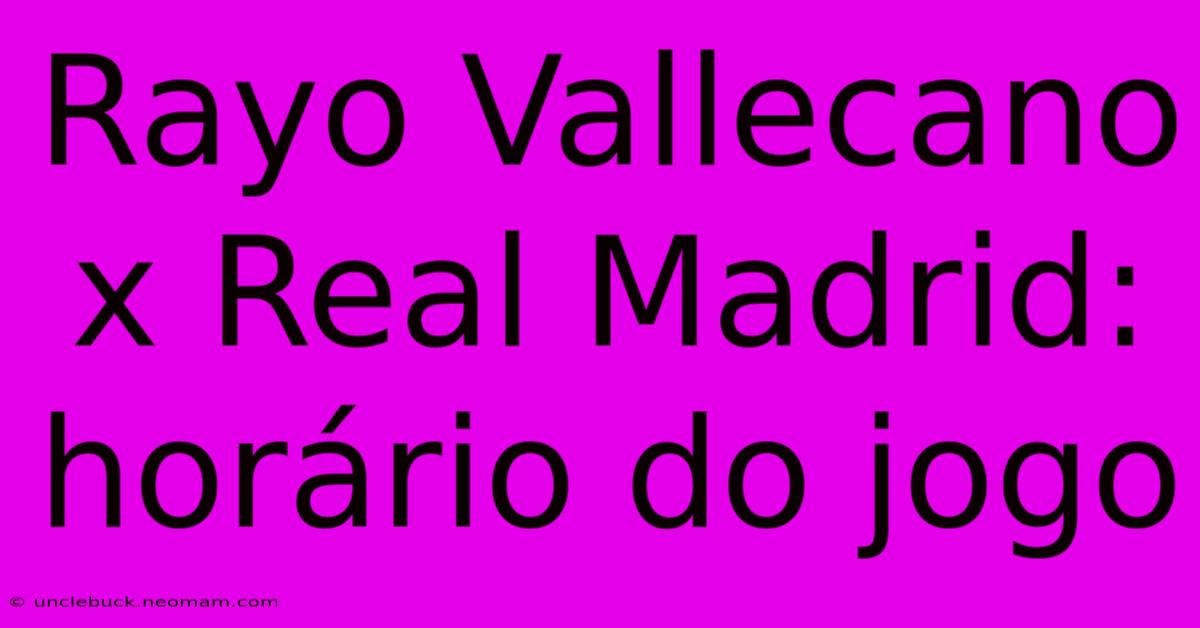 Rayo Vallecano X Real Madrid: Horário Do Jogo