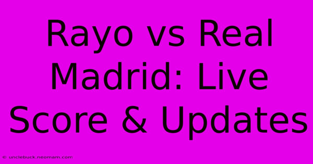 Rayo Vs Real Madrid: Live Score & Updates