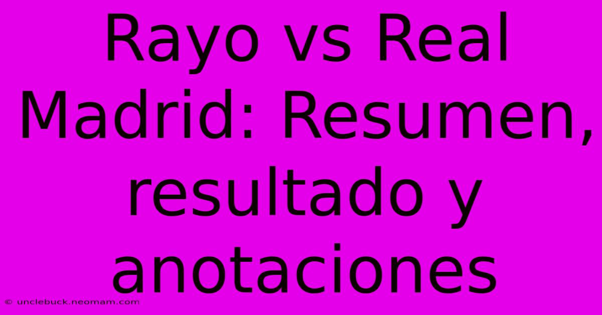 Rayo Vs Real Madrid: Resumen, Resultado Y Anotaciones