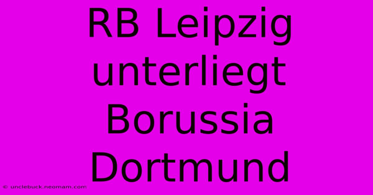 RB Leipzig Unterliegt Borussia Dortmund