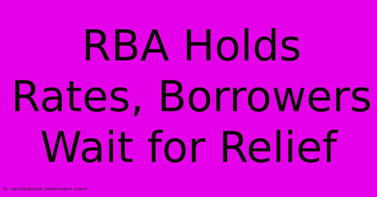 RBA Holds Rates, Borrowers Wait For Relief