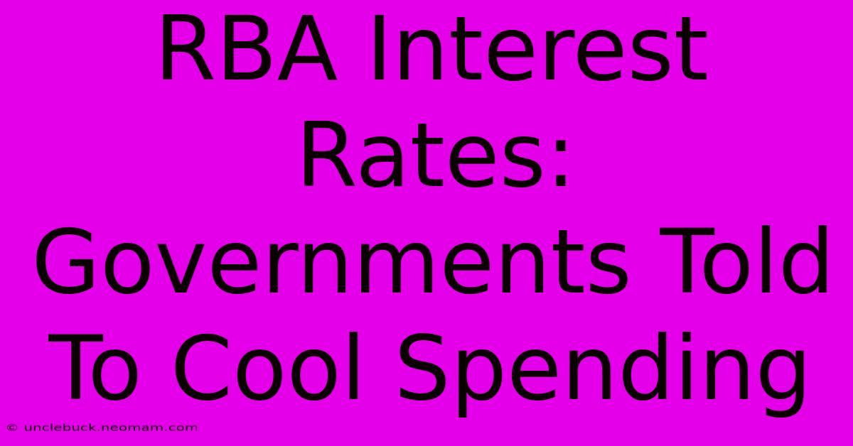 RBA Interest Rates:  Governments Told To Cool Spending 