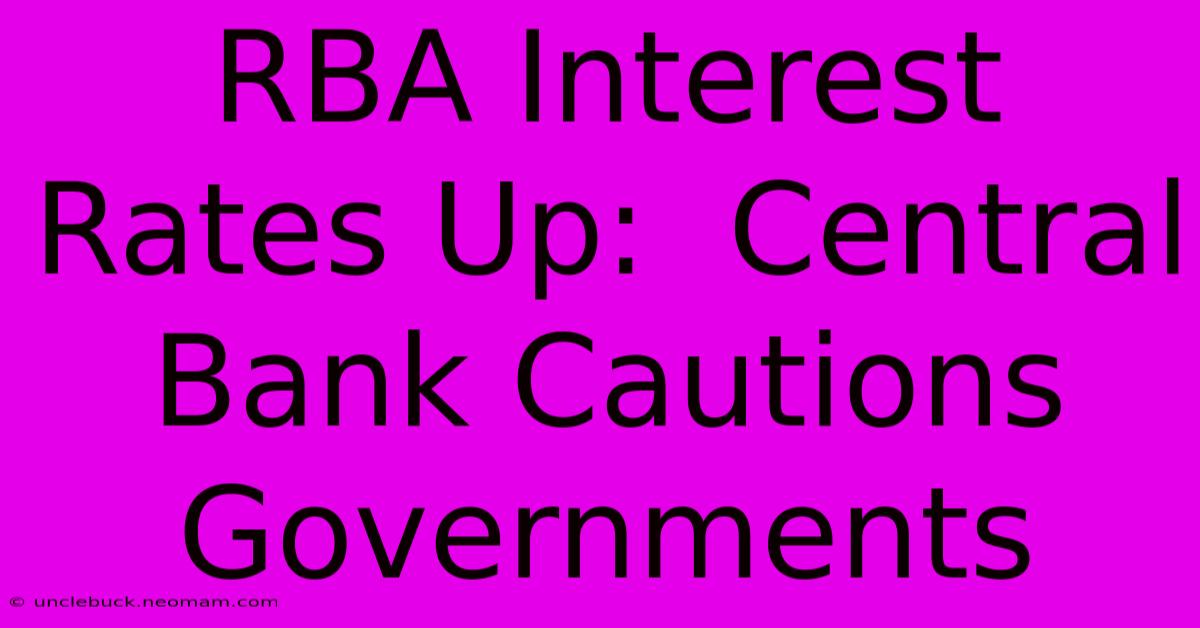 RBA Interest Rates Up:  Central Bank Cautions Governments