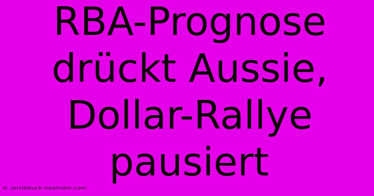 RBA-Prognose Drückt Aussie, Dollar-Rallye Pausiert 