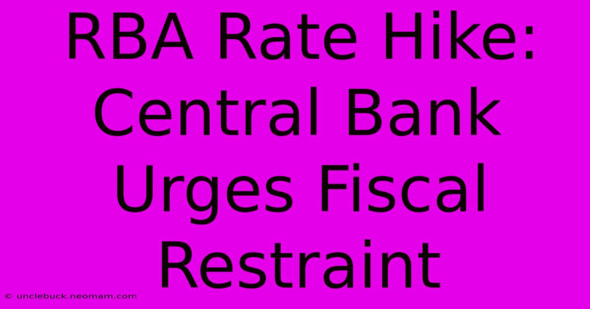 RBA Rate Hike: Central Bank Urges Fiscal Restraint 