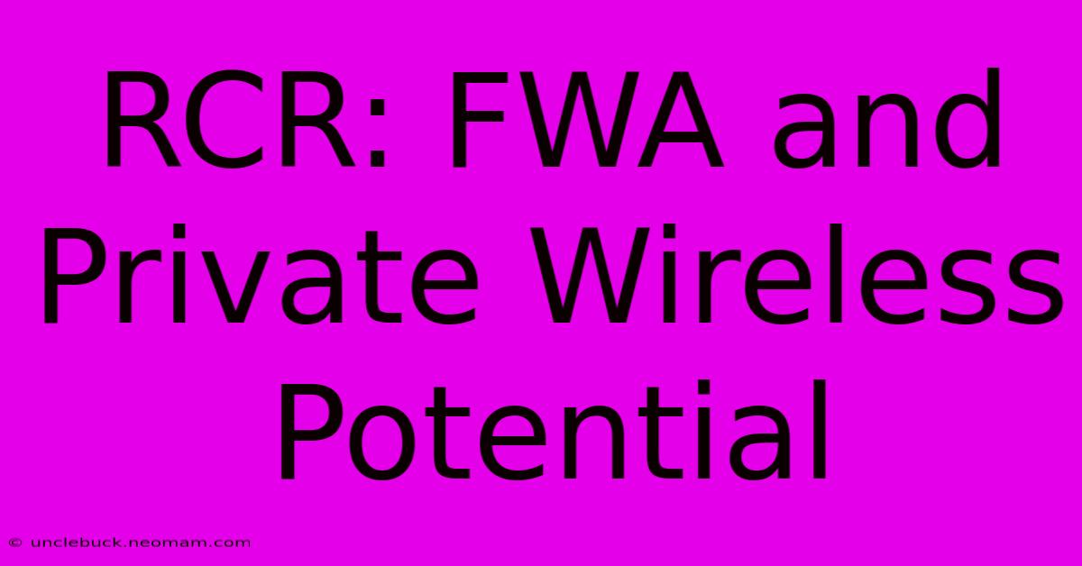 RCR: FWA And Private Wireless Potential