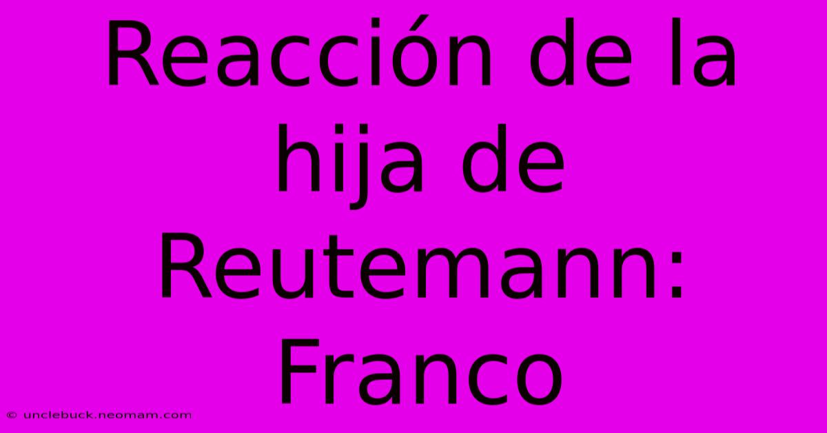 Reacción De La Hija De Reutemann: Franco