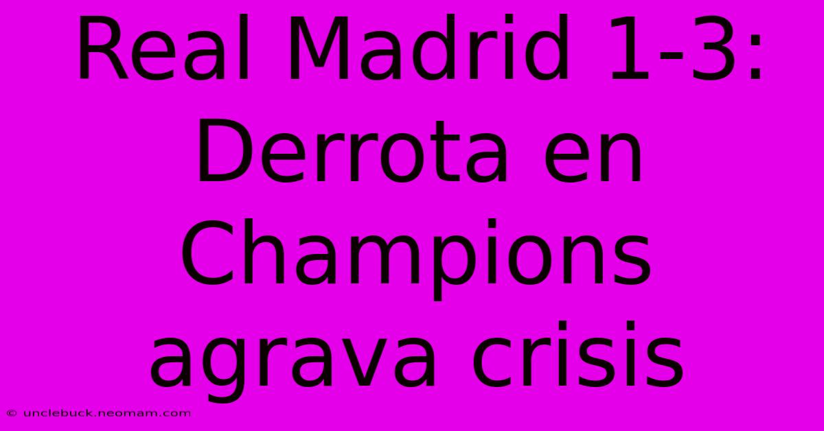 Real Madrid 1-3: Derrota En Champions Agrava Crisis