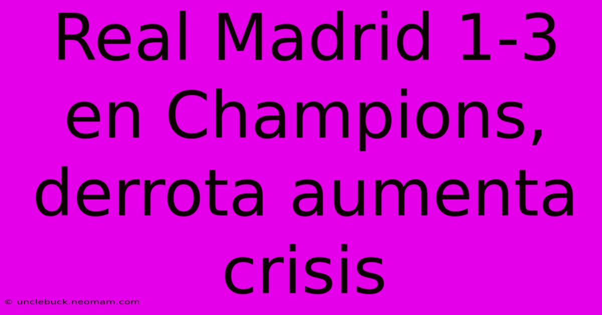 Real Madrid 1-3 En Champions, Derrota Aumenta Crisis 