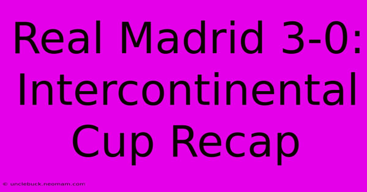 Real Madrid 3-0: Intercontinental Cup Recap