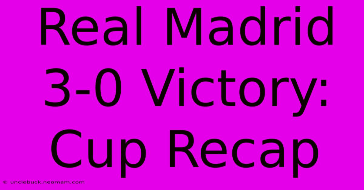 Real Madrid 3-0 Victory: Cup Recap