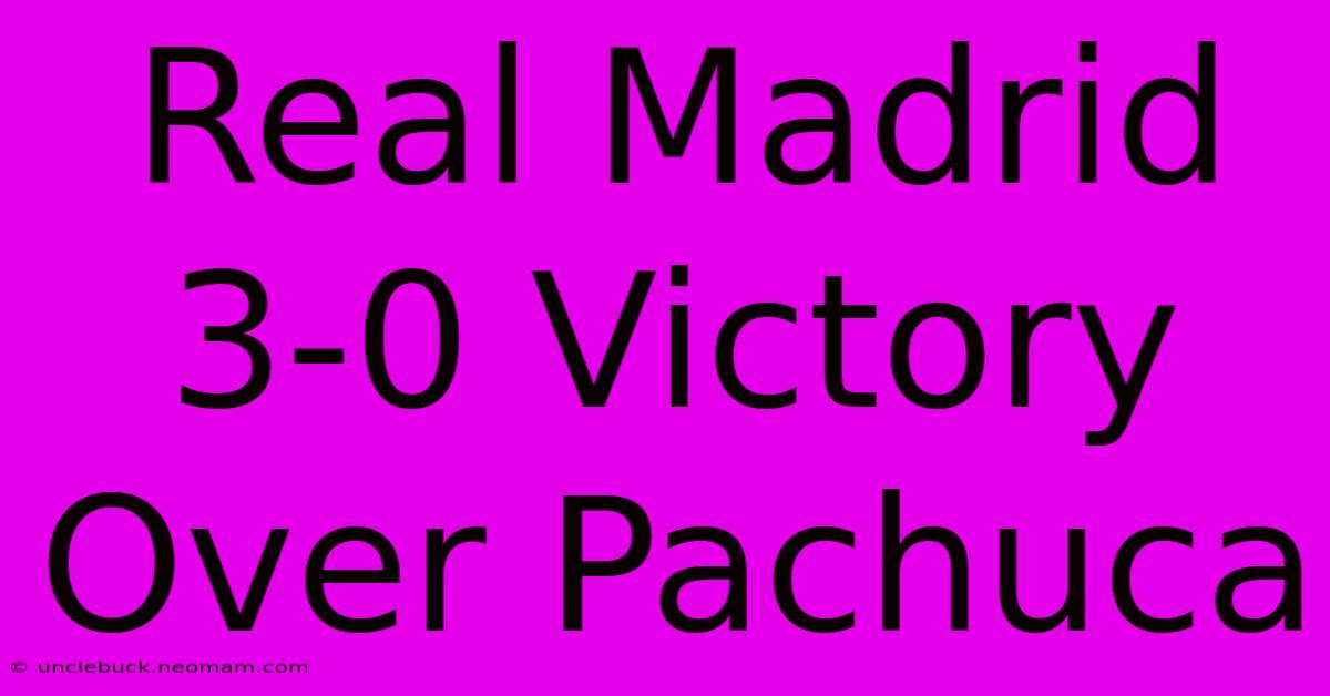 Real Madrid 3-0 Victory Over Pachuca