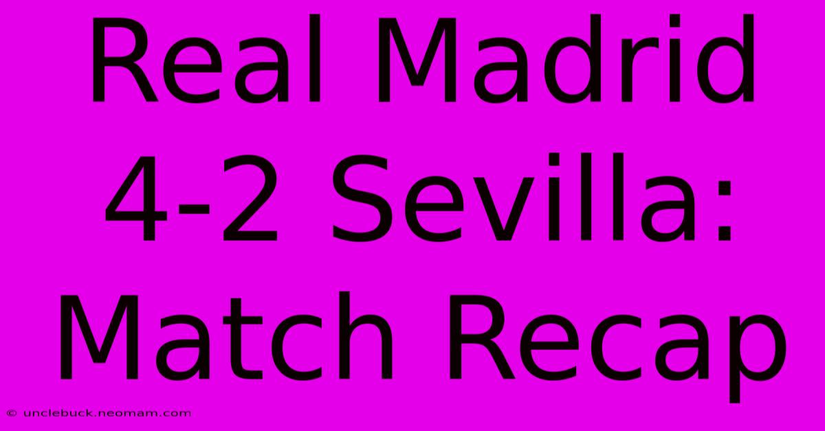 Real Madrid 4-2 Sevilla: Match Recap