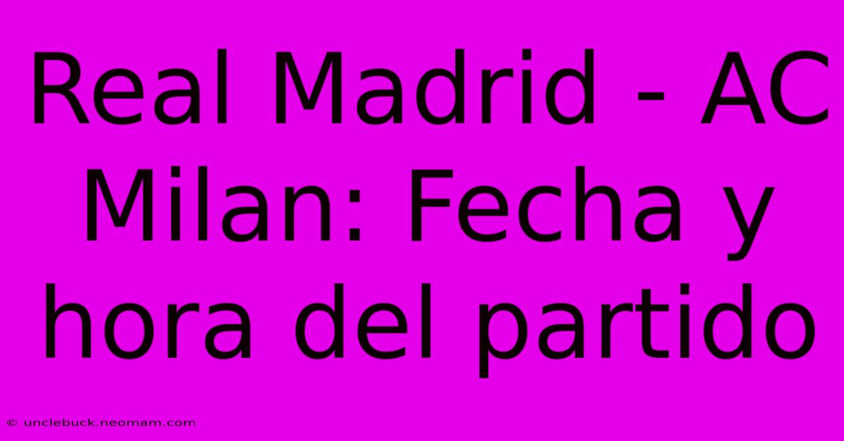 Real Madrid - AC Milan: Fecha Y Hora Del Partido