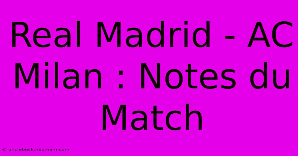 Real Madrid - AC Milan : Notes Du Match