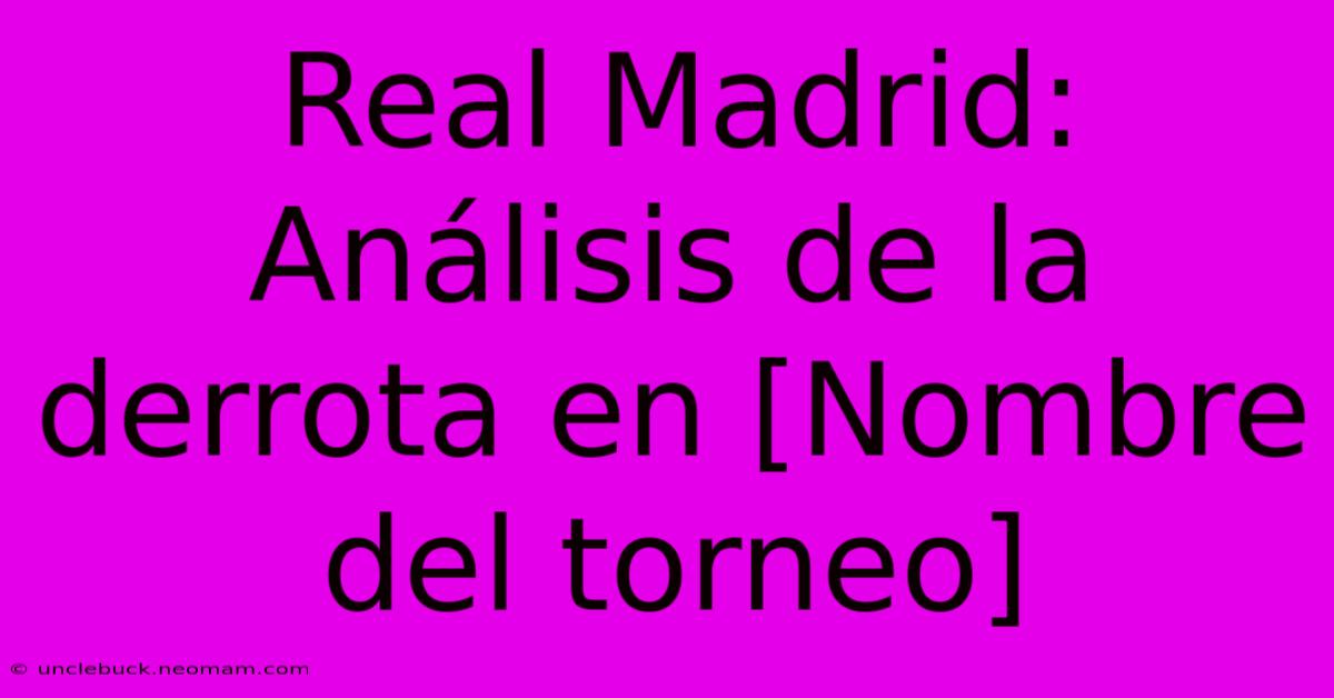 Real Madrid: Análisis De La Derrota En [Nombre Del Torneo]