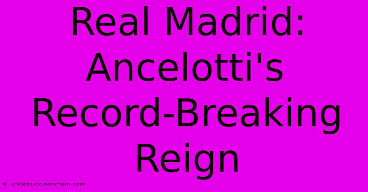 Real Madrid: Ancelotti's Record-Breaking Reign