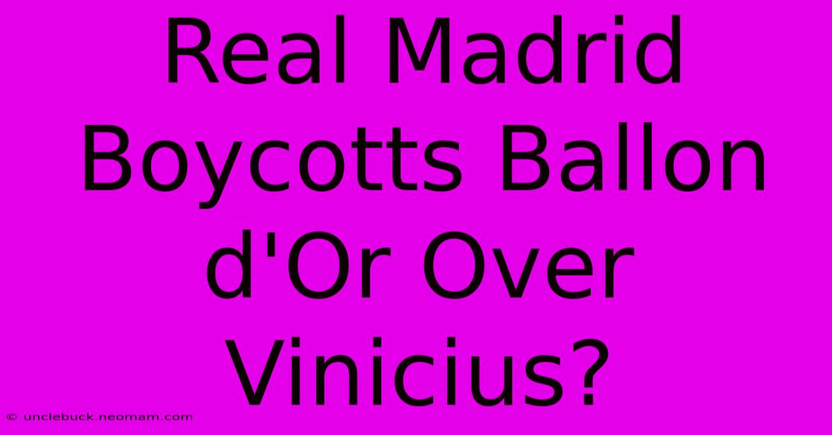 Real Madrid Boycotts Ballon D'Or Over Vinicius? 