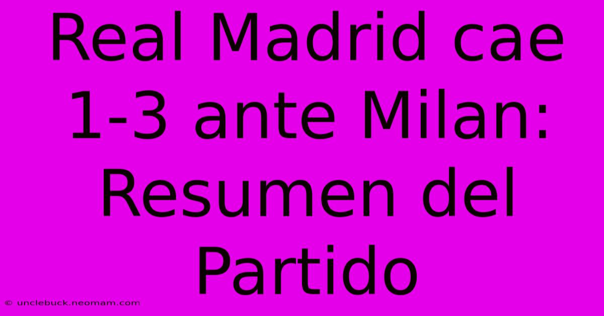 Real Madrid Cae 1-3 Ante Milan: Resumen Del Partido