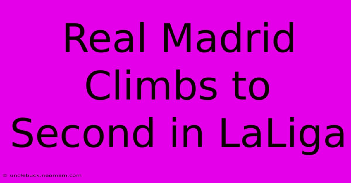 Real Madrid Climbs To Second In LaLiga