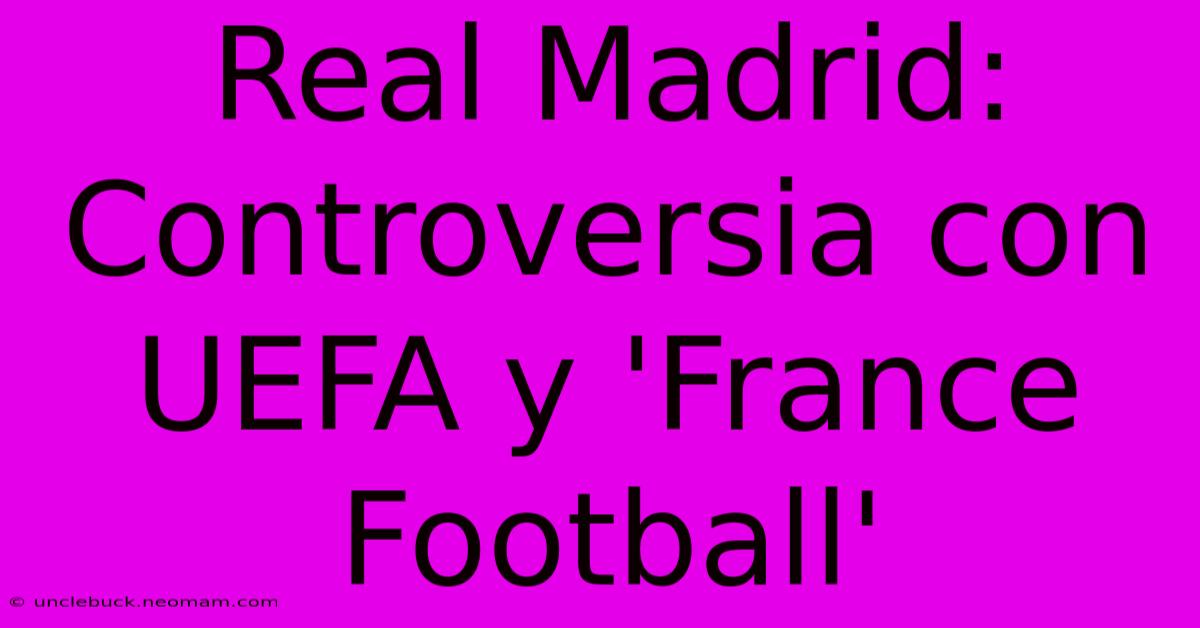 Real Madrid:  Controversia Con UEFA Y 'France Football' 