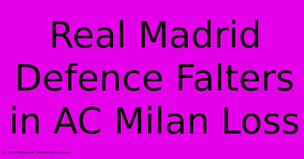 Real Madrid Defence Falters In AC Milan Loss