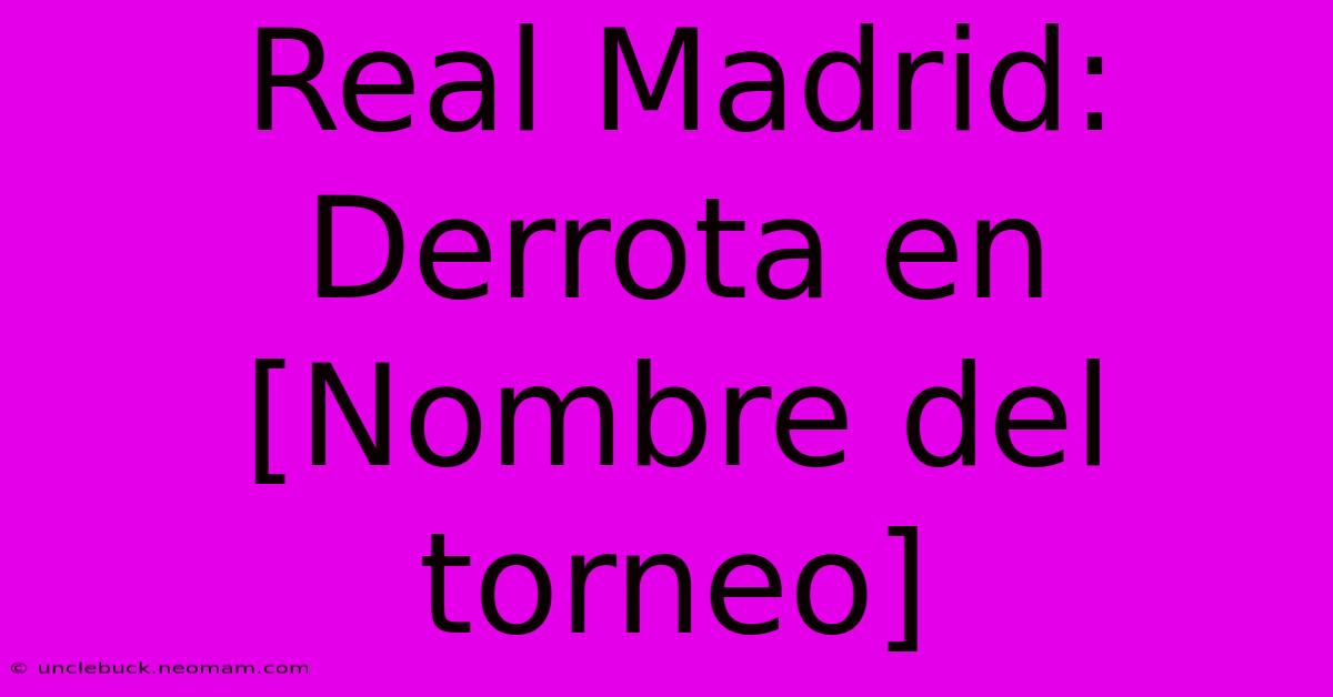 Real Madrid: Derrota En [Nombre Del Torneo]