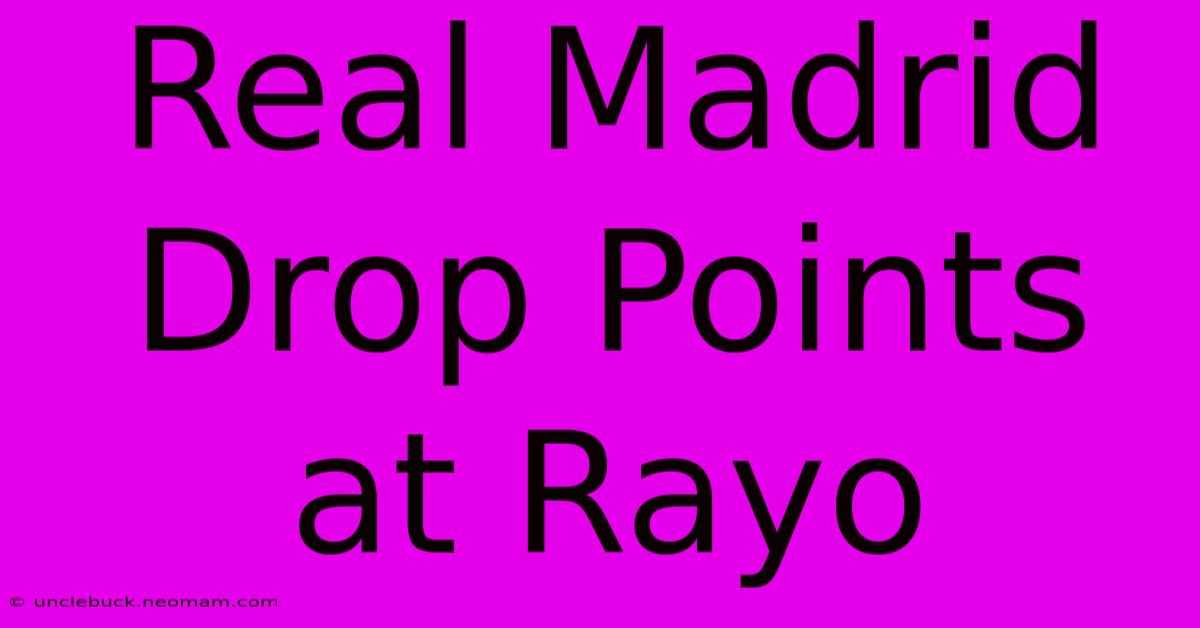 Real Madrid Drop Points At Rayo