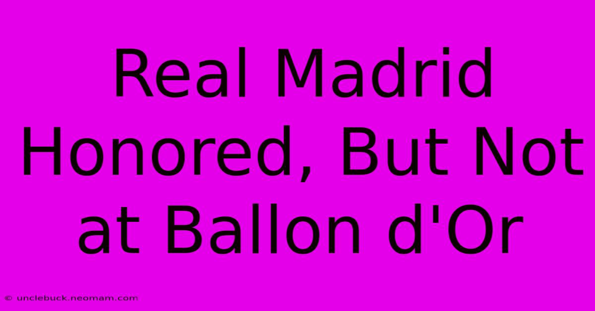 Real Madrid Honored, But Not At Ballon D'Or 