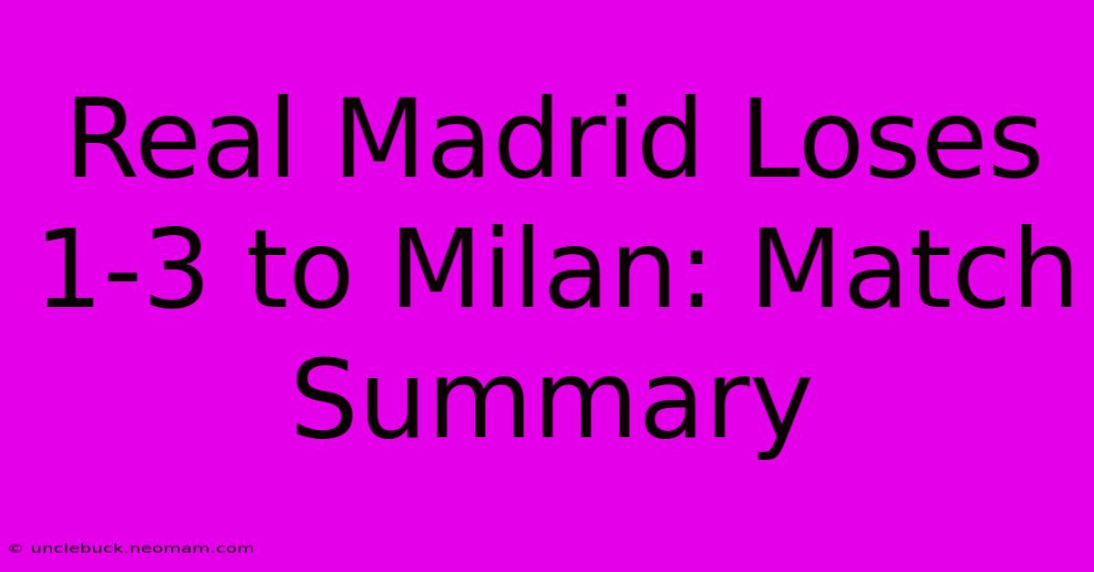 Real Madrid Loses 1-3 To Milan: Match Summary 