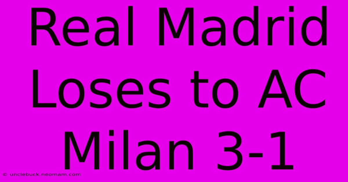 Real Madrid Loses To AC Milan 3-1