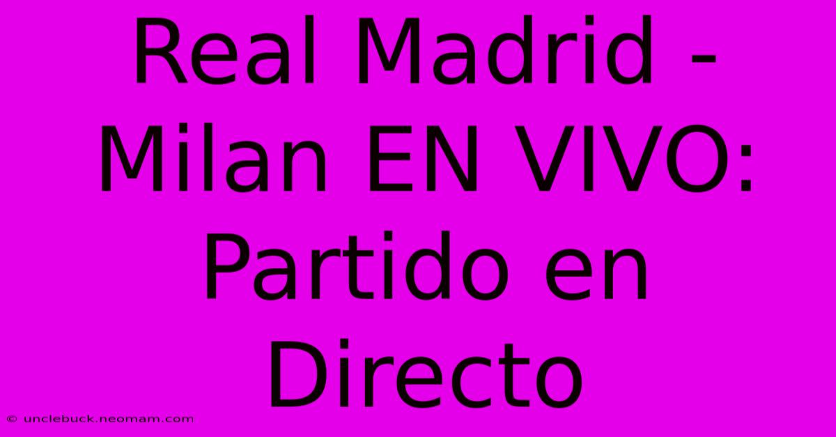 Real Madrid - Milan EN VIVO: Partido En Directo