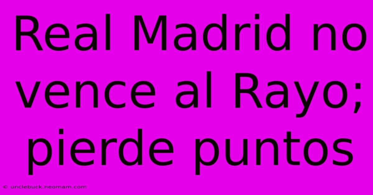 Real Madrid No Vence Al Rayo; Pierde Puntos