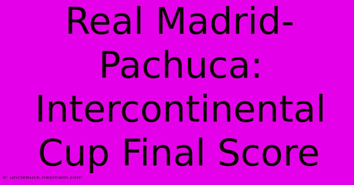 Real Madrid-Pachuca: Intercontinental Cup Final Score