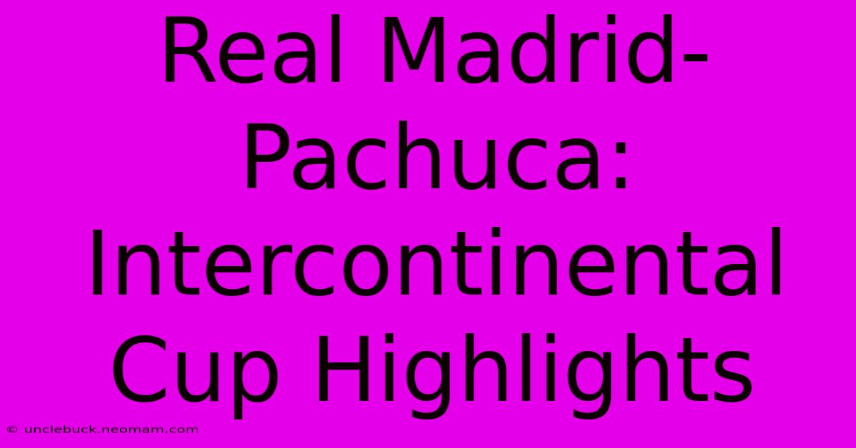 Real Madrid-Pachuca: Intercontinental Cup Highlights