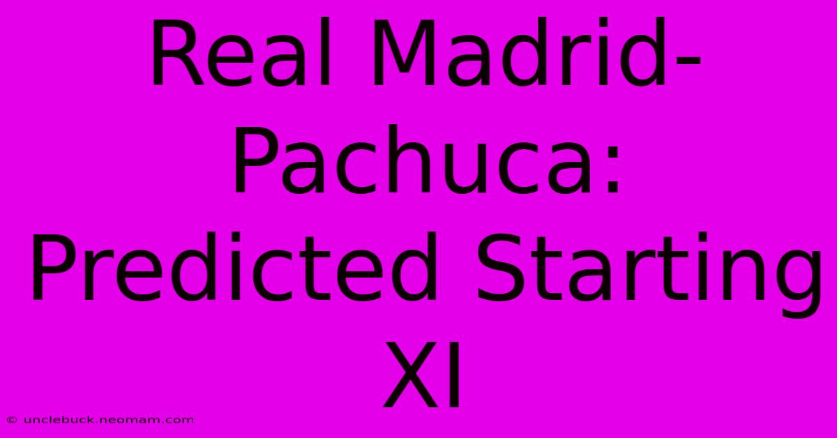 Real Madrid-Pachuca: Predicted Starting XI