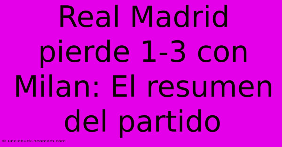 Real Madrid Pierde 1-3 Con Milan: El Resumen Del Partido 