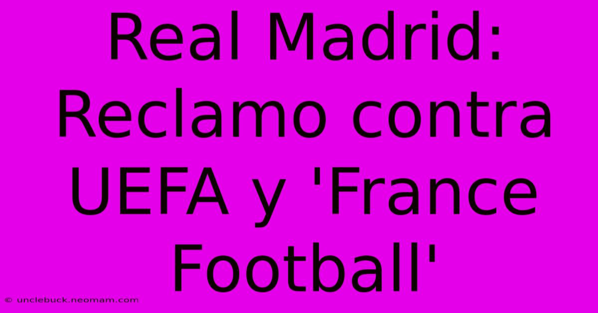 Real Madrid: Reclamo Contra UEFA Y 'France Football' 