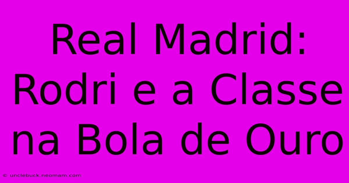 Real Madrid: Rodri E A Classe Na Bola De Ouro