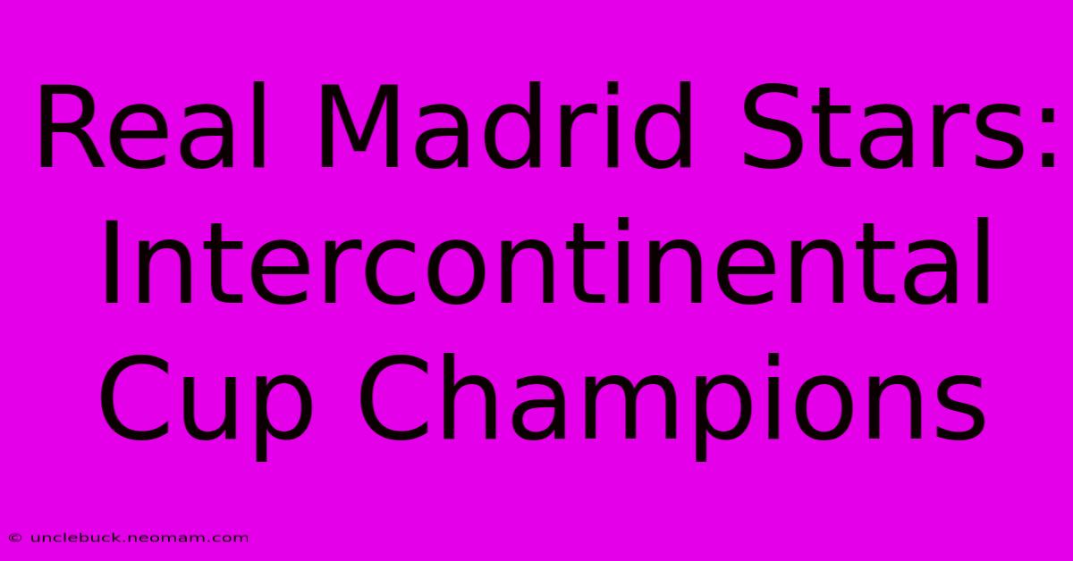 Real Madrid Stars: Intercontinental Cup Champions